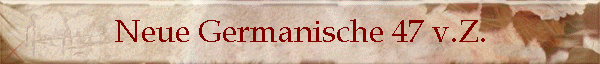 Neue Germanische 47 v.Z.